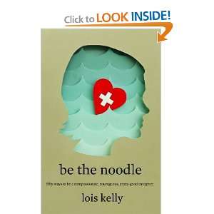 Be the Noodle: Fifty Ways to Be a Compassionate, Courageous, Crazy 