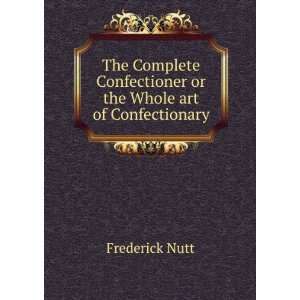   Confectioner or the Whole art of Confectionary Frederick Nutt Books