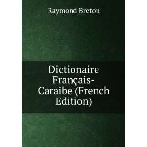  Dictionaire FranÃ§ais Caraibe (French Edition) Raymond 