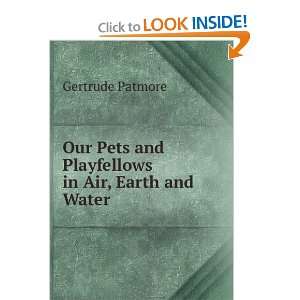   Pets and Playfellows in Air, Earth and Water: Gertrude Patmore: Books