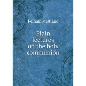   lectures on the holy communion Pelham Maitland  Books