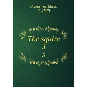  The squire. 3 Ellen, d. 1843 Pickering Books