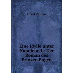   unter Napoleon I. Der Roman des Prinzen Eugen Albert Pulitzer Books