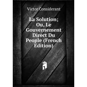  La Solution; Ou, Le Gouvernement Direct Du People (French 