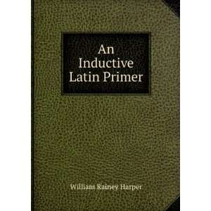  An Inductive Latin Primer William Rainey Harper Books