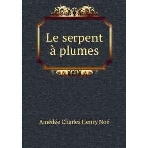 Le serpent Ã  plumes AmÃ©dÃ©e Charles Henry NoÃ© Books