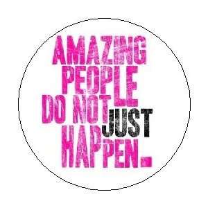 AMAZING PEOPLE DO NOT JUST HAPPEN 1.25 Magnet Everything 