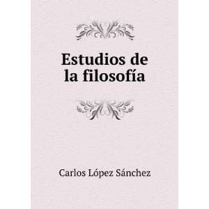    Estudios de la filosofÃ­a: Carlos LÃ³pez SÃ¡nchez: Books
