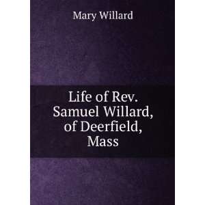   Life of Rev. Samuel Willard, of Deerfield, Mass Mary Willard Books