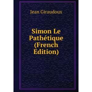    Simon Le PathÃ©tique (French Edition) Jean Giraudoux Books