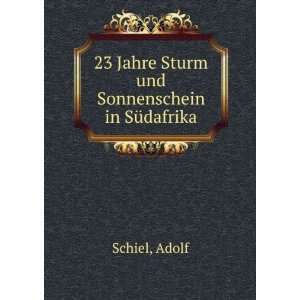   23 Jahre Sturm und Sonnenschein in SÃ¼dafrika Adolf Schiel Books