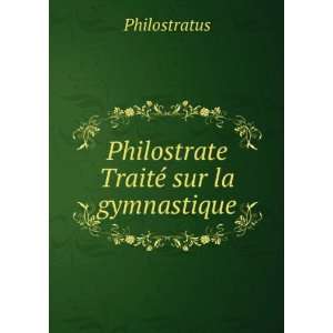    Philostrate TraitÃ© sur la gymnastique Philostratus Books