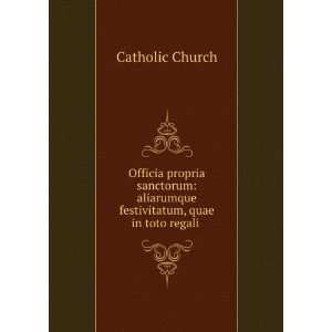   aliarumque festivitatum, quae in toto regali . Catholic Church Books