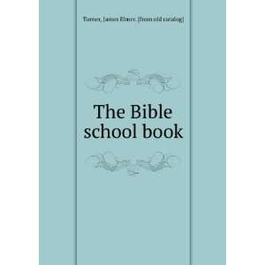  The Bible school book: James Elmer. [from old catalog 