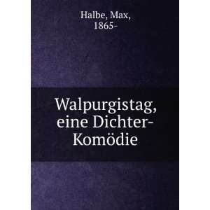    Walpurgistag, eine Dichter KomÃ¶die: Max, 1865  Halbe: Books