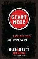   Start Here Doing Hard Things Right Where You Are by Alex Harris 