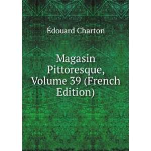   Pittoresque, Volume 39 (French Edition) Ã?douard Charton Books