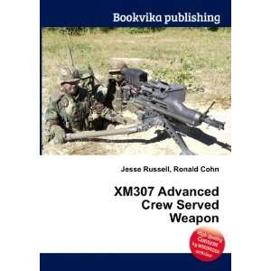 XM307 Advanced Crew Served Weapon Ronald Cohn Jesse Russell  