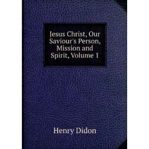   Our Saviours Person, Mission and Spirit, Volume 1 Henry Didon Books