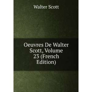   De Walter Scott, Volume 23 (French Edition) Walter Scott Books