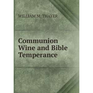    Communion Wine and Bible Temperance WILLIAM M. THAYER Books