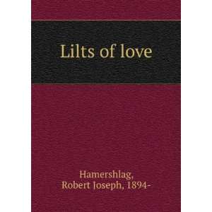  Lilts of love. Robert Joseph Hamershlag Books