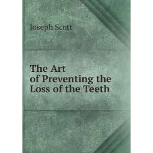  The Art of Preventing the Loss of the Teeth Joseph Scott Books