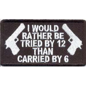Tried By 12 Carried By 6 GUN CONTROL Funny NRA SEW ON   IRON ON Biker 