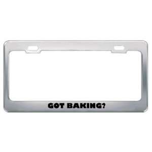  Got Baking? Hobby Hobbies Metal License Plate Frame Holder 