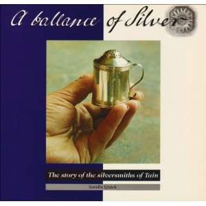  A Ballance of Silver The Story of the Silversmiths of 