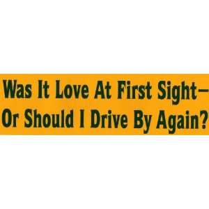 Bumper Sticker Was it love at first sight or should I drive by again?