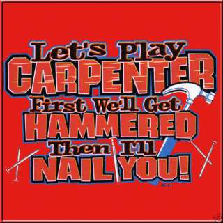 Play Carpenter And Ill Nail You T Shirt S,M,L,XL,2X,3X  