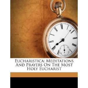  Eucharistica Meditations And Prayers On The Most Holy 