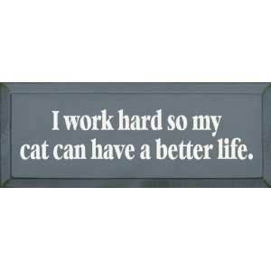  I Work Hard So My Cat Can Have A Better Life Wooden Sign 