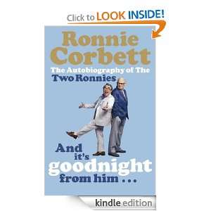   Its Goodnight from Him . . . The Autobiography of the Two Ronnies