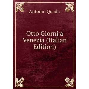  Otto Giorni a Venezia (Italian Edition) Antonio Quadri 
