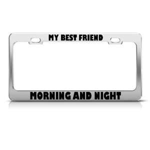 My Best Friend Morning And Night Funny license plate frame Tag Holder