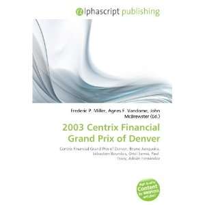    2003 Centrix Financial Grand Prix of Denver (9786132860804) Books