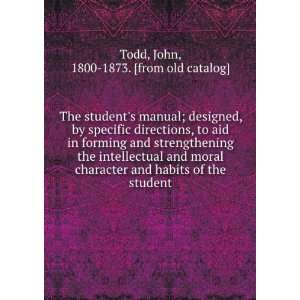   moral character and habits of the student John, 1800 1873. [from old