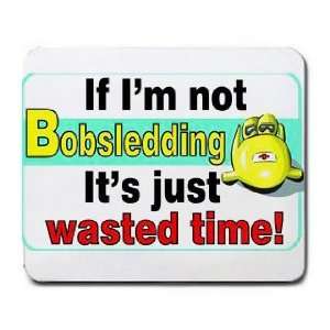  If Im not Bobsledding its Just Wasted Time Mousepad 