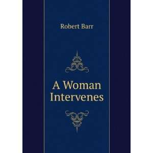  A Woman Intervenes Robert Barr Books