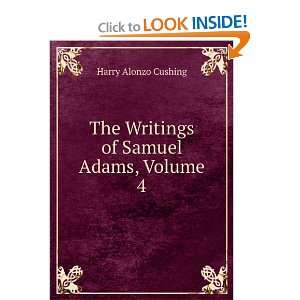  The Writings of Samuel Adams, Volume 4 Harry Alonzo 