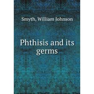  Phthisis and its germs William Johnson Smyth Books